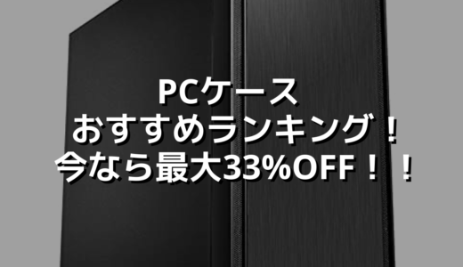 PCケース おすすめランキング！今なら最大33%OFF！！