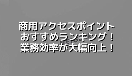 商用アクセスポイントおすすめランキング！業務効率が大幅向上！