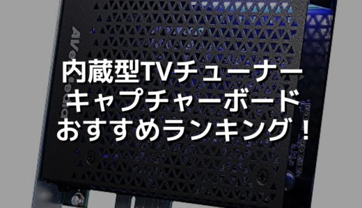 内蔵型TVチューナーキャプチャーボードおすすめランキング！