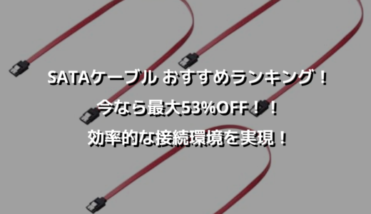 SATAケーブル おすすめランキング！今なら最大53%OFF！！効率的な接続環境を実現！
