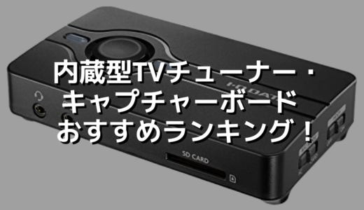 内蔵型TVチューナー・キャプチャーボード おすすめランキング！