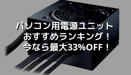 パソコン用電源ユニット おすすめランキング！今なら最大33%OFF！