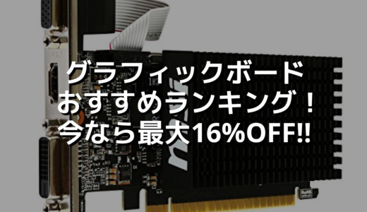 グラフィックボードおすすめランキング！今なら最大16%OFF!!