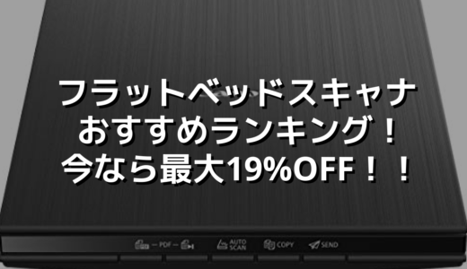 フラットベッドスキャナおすすめランキング！今なら最大19%OFF！！